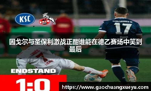 因戈尔与圣保利激战正酣谁能在德乙赛场中笑到最后